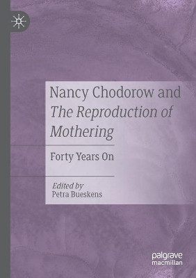 Nancy Chodorow and The Reproduction of Mothering: Forty Years On by Petra Bueskens 9783030555924