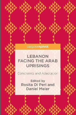 Lebanon Facing The Arab Uprisings: Constraints and Adaptation by Rosita Di Peri 9781352000047