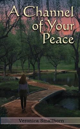 A Channel of Your Peace by Veronica Smallhorn 9781987970142