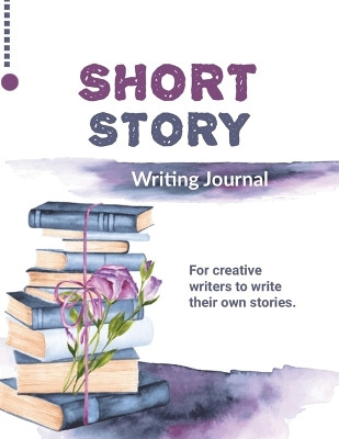 Short Story Writing Journal: Write Your Own Stories, Creative Writers And Author Gift, Book, Notebook by Amy Newton 9781649443267