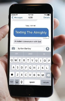 Texting the Almighty: A Modern Conversation with God by Ken Bartley 9781943359332
