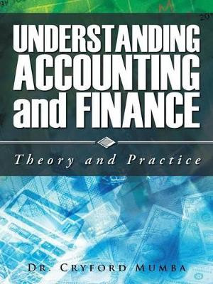 Understanding Accounting and Finance: Theory and Practice by Dr Cryford Mumba 9781466974593