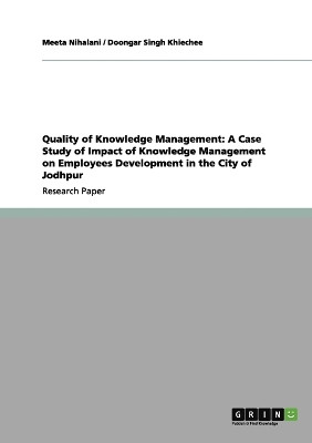 Quality of Knowledge Management: A Case Study of Impact of Knowledge Management on Employees Development in the City of Jodhpur by Meeta Nihalani 9783656093312