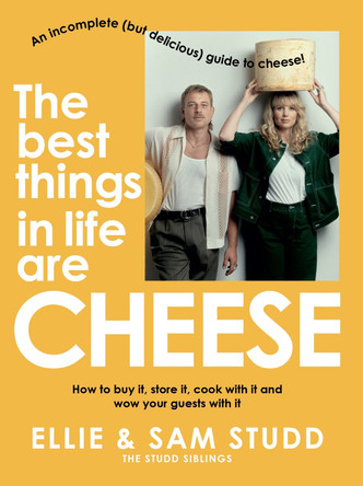 The Best Things in Life are Cheese: An incomplete (but delicious) guide to cheese! by Ellie Studd 9781761260308