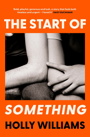 The Start of Something: The sharp, compulsive and thought-provoking book club read for 2024 by Holly Williams 9781398706361