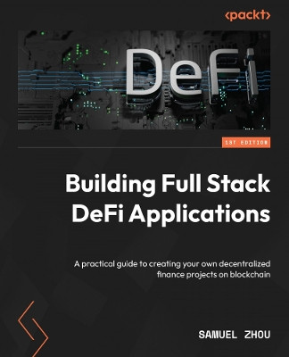 Building Full-stack DeFi Applications: A practical guide to creating your own decentralized finance projects on blockchain by Samuel Zhou 9781837634118