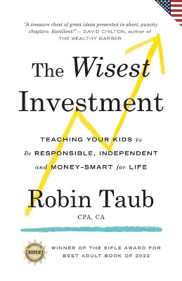 The Wisest Investment: Teaching Your Kids to Be Responsible, Independent and Money-Smart for Life (US Edition) by Robin Taub 9781777448424
