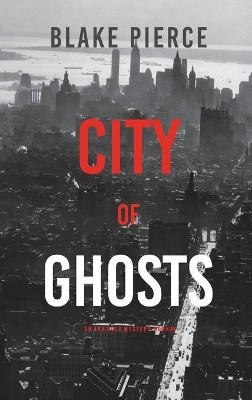 City of Ghosts: An Ava Gold Mystery (Book 4) by Blake Pierce 9781094376301