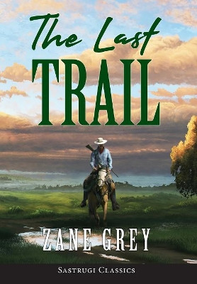 The Last Trail (ANNOTATED) by Zane Grey 9781944986834