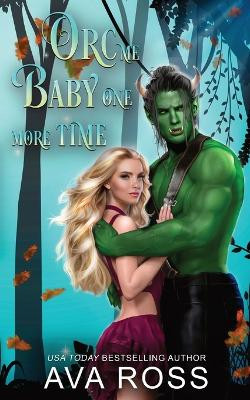 Orc Me Baby One More Time: A sweet & steamy orc romance by Ava Ross 9781088246795