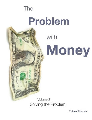 The Problem with Money Volume II: Solving the Problem by Tobias Thornes 9781787234390