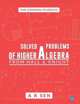 Solved problems of higher algebra - from hall and knight by Anup Kumar Sen 9789390119172