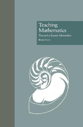 Teaching Mathematics: Toward a Sound Alternative by Brent Davis