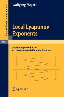 Local Lyapunov Exponents: Sublimiting Growth Rates of Linear Random Differential Equations by Wolfgang Siegert 9783540859635