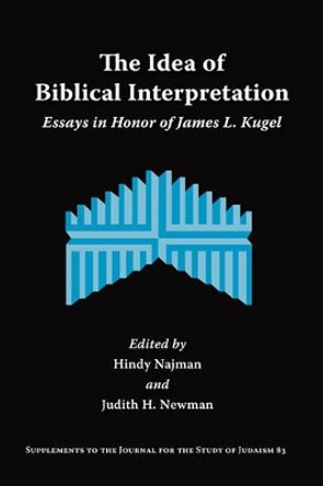 The Idea of Biblical Interpretation: Essays in Honor of James L. Kugel by Hindy Najman 9781589833876