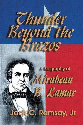 Thunder Beyond the Brazos: A Biography of Mirabeau B. Lamar by Jr Jack C Ramsay 9781571685803