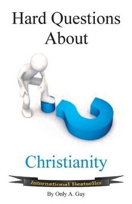 Hard Questions about Christianity by Only A Guy 9781939670038