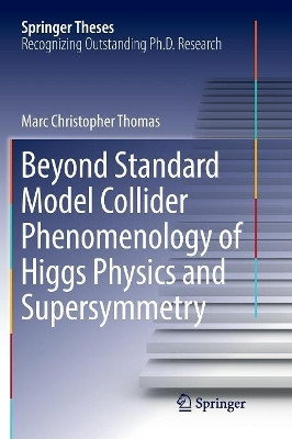 Beyond Standard Model Collider Phenomenology of Higgs Physics and Supersymmetry by Marc Christopher Thomas 9783319828282