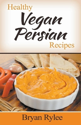Healthy Vegan Persian Recipes by Bryan Rylee 9781393384793