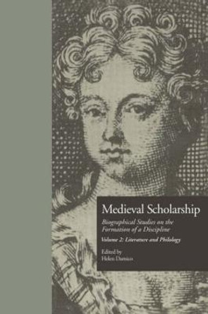Medieval Scholarship: Biographical Studies on the Formation of a Discipline: Literature and Philology by Helen Damico
