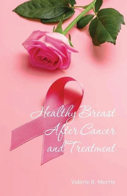 Healthy Breast After Cancer and Treatment by Valerie R Morris 9781649909350