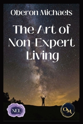The Art of Non-Expert Living: Choose wisely - act effectively by Oberon Michaels 9781953007780