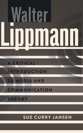 Walter Lippmann: A Critical Introduction to Media and Communication Theory by Sue Curry Jansen 9781433111372