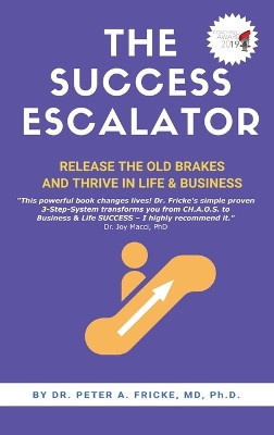 The Success Escalator: Release The Old Brakes And Thrive In Life & Business by Dr Ph D Peter a Fricke 9781637922712