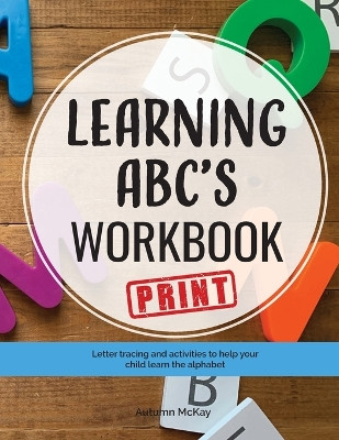 Learning ABC's Workbook - Print: Tracing and activities to help your child learn print uppercase and lowercase letters by Autumn McKay 9781952016097