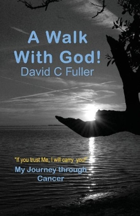 A Walk with God: My Journey Through Cancer by David C Fuller 9781941173497