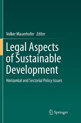 Legal Aspects of Sustainable Development: Horizontal and Sectorial Policy Issues by Volker Mauerhofer 9783319798776
