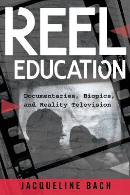 Reel Education: Documentaries, Biopics, and Reality Television by Jacqueline Bach 9781433129155
