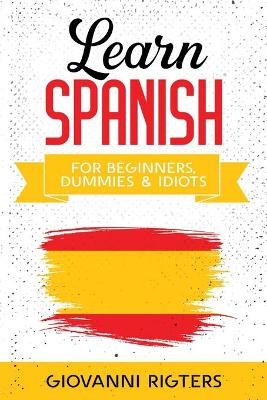Learn Spanish for Beginners, Dummies & Idiots by Giovanni Rigters 9781087980485