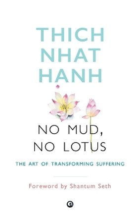 No Mud, No Lotus: The Art of Transforming Suffering by Thich Nhat Hanh 9789384067489