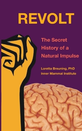 Revolt: The Secret History of a Natural Impulse by Loretta Graziano Breuning 9781941959145