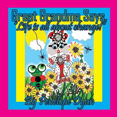 Great Grandma Says, "Life is all about change!" by Penelope Dyan 9781614777304