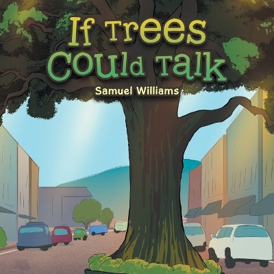 If Trees Could Talk by Samuel Williams 9781543781731