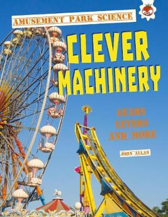 Clever Machinery: Amusement Park Science by John Allan 9781913077884