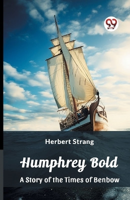 Humphrey Bold A Story of the Times of Benbow by Herbert Strang 9789362767097