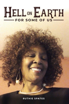 Hell On Earth! For Some Of Us by Ruthie Spates 9781964210315