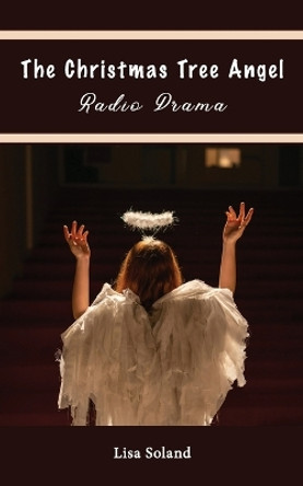The Christmas Tree Angel Radio Drama by Lisa Soland 9781956218374