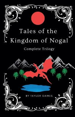 Tales of the Kingdom of Nogal - Complete Trilogy by Taylor Gaines 9798224682737