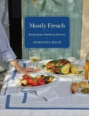 Mostly French: Recipes from a Kitchen in Provence by Makenna Held 9781982199562