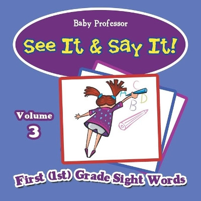 See It & Say It!: Volume 3 First (1st) Grade Sight Words by Baby Professor 9781683055600