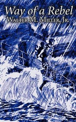 Way of a Rebel by Walter M. Miller Jr., Science Fiction, Fantasy by Walter M Miller Jr 9781463895242