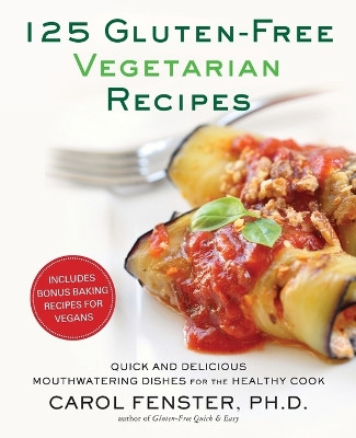 125 Gluten-Free Vegetarian Recipes: Quick and Delicious Mouthwatering Dishes for the Healthy Cook by Carol Fenster 9781583334256