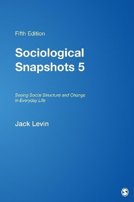Sociological Snapshots 5: Seeing Social Structure and Change in Everyday Life by Jack Levin 9781412956499