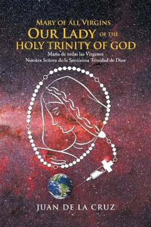 Mary of All Virgins Our Lady of the Holy Trinity of God: María De Todas Las Vírgenes Nuestra Señora De La Santísima Trinidad De Dios by Juan de La Cruz 9781506532257
