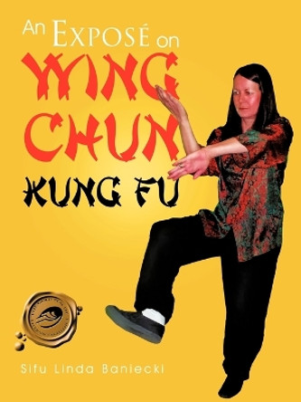 An Expose on Wing Chun Kung Fu by Sifu Linda Baniecki 9781466900561