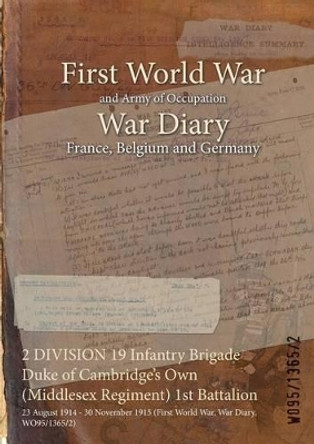 2 Division 19 Infantry Brigade Duke of Cambridge's Own (Middlesex Regiment) 1st Battalion: 23 August 1914 - 30 November 1915 (First World War, War Diary, Wo95/1365/2) by  9781474503754